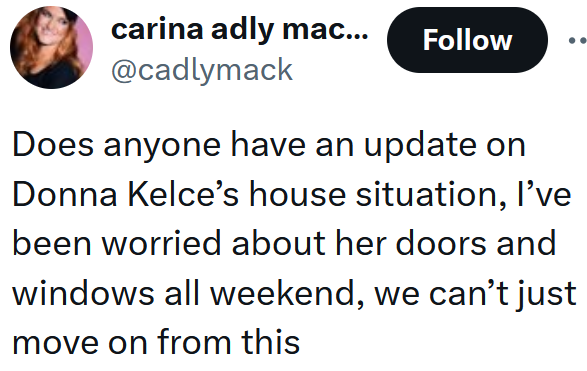 Tweet reading "Does anyone have an update on Donna Kelce’s house situation, I’ve been worried about her doors and windows all weekend, we can’t just move on from this"