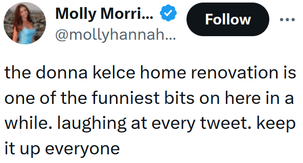 Tweet reading "the donna kelce home renovation is one of the funniest bits on here in a while. laughing at every tweet. keep it up everyone"