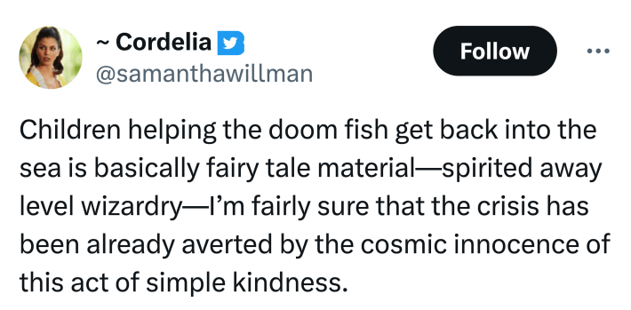 Tweet that reads, "Children helping the doom fish get back into the sea is basically fairy tale material—spirited away level wizardry—I’m fairly sure that the crisis has been already averted by the cosmic innocence of this act of simple kindness."
