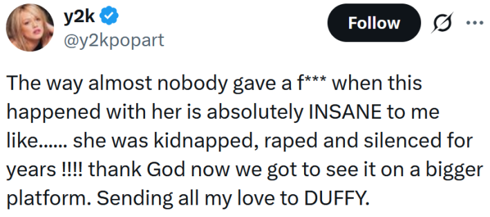 Tweet reading "The way almost nobody gave a f*** when this happened with her is absolutely INSANE to me like...... she was kidnapped, raped and silenced for years !!!! thank God now we got to see it on a bigger platform. Sending all my love to DUFFY."