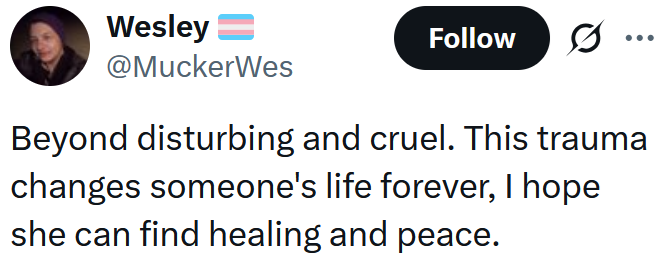 Tweet reading "Beyond disturbing and cruel. This trauma changes someone's life forever, I hope she can find healing and peace."