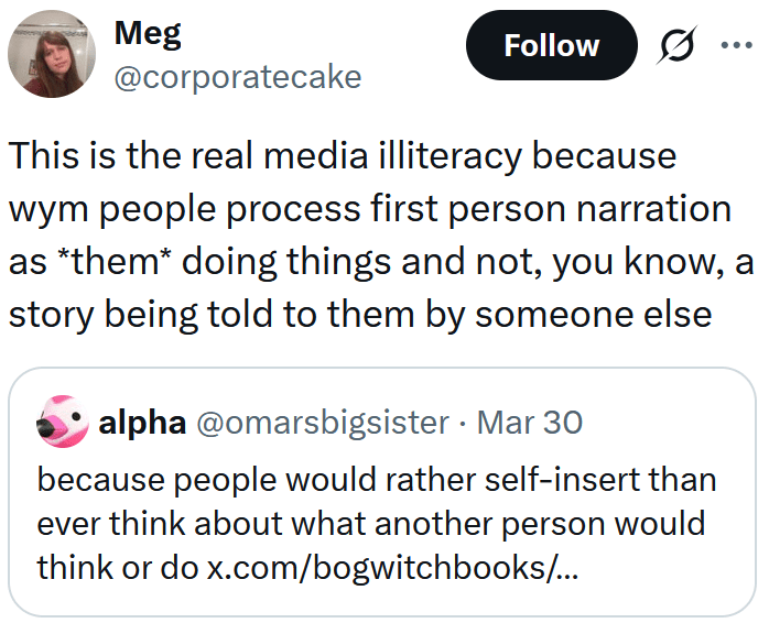 Tweet reading "This is the real media illiteracy because wym people process first person narration as *them* doing things and not, you know, a story being told to them by someone else"