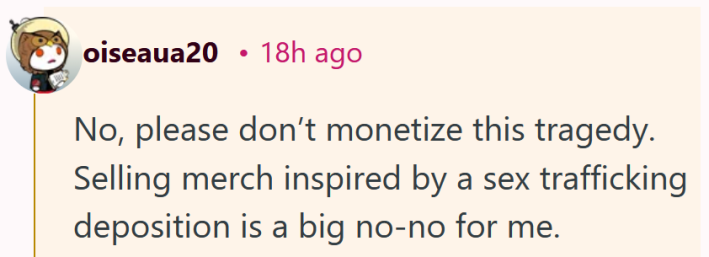 Leitura de comentários do Reddit "Não, por favor, não monetize esta tragédia. Vender produtos inspirados em um depoimento de tráfico sexual é uma grande proibição para mim."