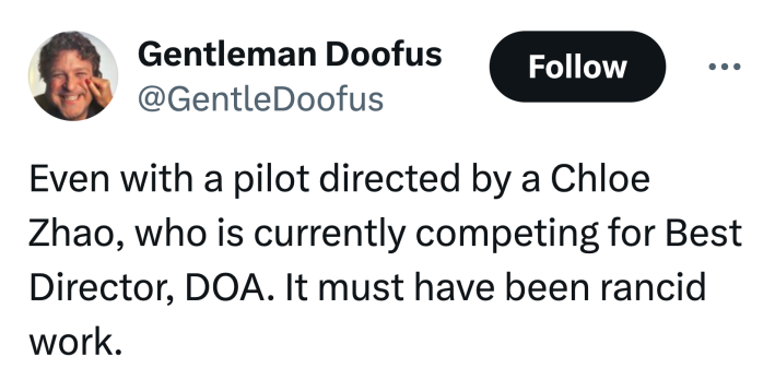 Tweet that reads, "Even with a pilot directed by a Chloe Zhao, who is currently competing for Best Director, DOA. It must have been rancid work."