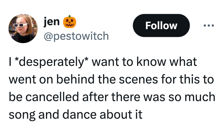 Tweet that reads, "I *desperately* want to know what went on behind the scenes for this to be cancelled after there was so much song and dance about it"