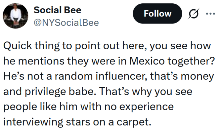 Leitura de tweets "Uma coisa rápida de apontar aqui, você viu como ele menciona que eles estiveram juntos no México? Ele não é um influenciador aleatório, isso é dinheiro e privilégio, querido. É por isso que você vê pessoas como ele, sem experiência, entrevistando estrelas em um tapete."