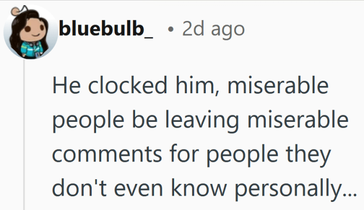 Reddit comment reading "He clocked him, miserable people be leaving miserable comments for people they don't even know personally..."