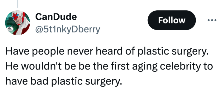 Tweet that reads, "Have people never heard of plastic surgery. He wouldn't be be the first aging celebrity to have bad plastic surgery."