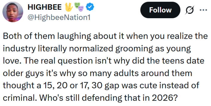Tweet reading "Both of them laughing about it when you realize the industry literally normalized grooming as young love. The real question isn't why did the teens date older guys it's why so many adults around them thought a 15, 20 or 17, 30 gap was cute instead of criminal. Who's still defending that in 2026?"