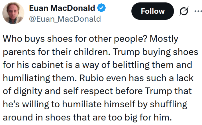 Tweet reading "Who buys shoes for other people? Mostly parents for their children. Trump buying shoes for his cabinet is a way of belittling them and humiliating them. Rubio even has such a lack of dignity and self respect before Trump that he’s willing to humiliate himself by shuffling around in shoes that are too big for him."