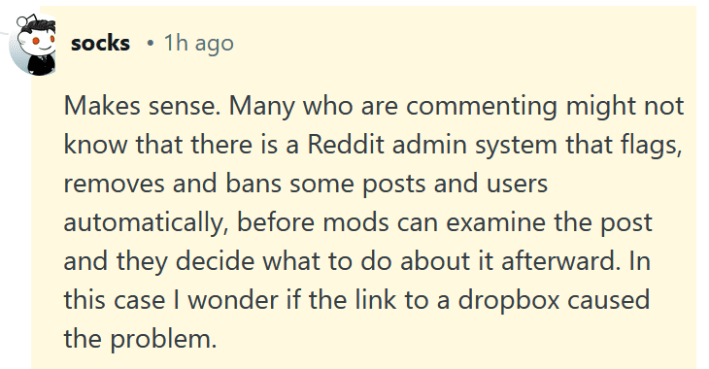 Reddit comment reading "Makes sense. Many who are commenting might not know that there is a Reddit admin system that flags, removes and bans some posts and users automatically, before mods can examine the post and they decide what to do about it afterward. In this case I wonder if the link to a dropbox caused the problem."