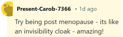 Leitura de comentários do Reddit "Experimente estar na pós-menopausa - é como uma capa de invisibilidade - incrível!"