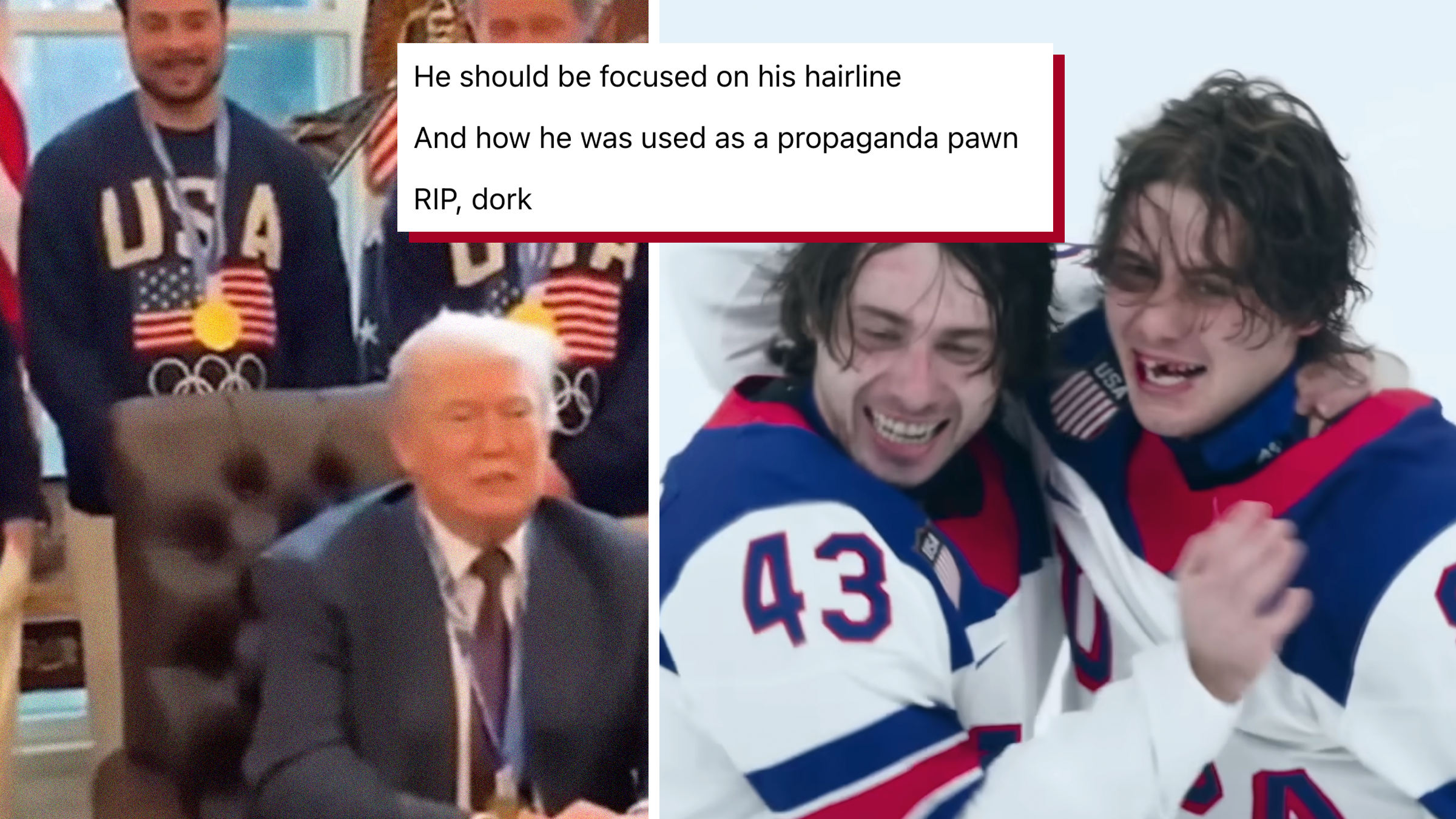 Left: USA Olympic men's hockey team wearing USA sweaters and their gold medals, standing in the Oval Office behind President Donald Trump, who is sat behind his desk. Right: USA Olympic men's hockey team player Jack Hughes hugging his teammate on the Olympic ice after their gold medal win. Threads post text overlay reads, "He should be focused on his hairline And how he was used as a propaganda pawn RIP, dork."