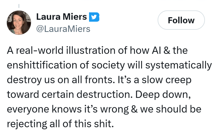 Tweet that reads, "A real-world illustration of how AI & the ensh*ttification of society will systematically destroy us on all fronts. It’s a slow creep toward certain destruction. Deep down, everyone knows it’s wrong & we should be rejecting all of this sh*t."