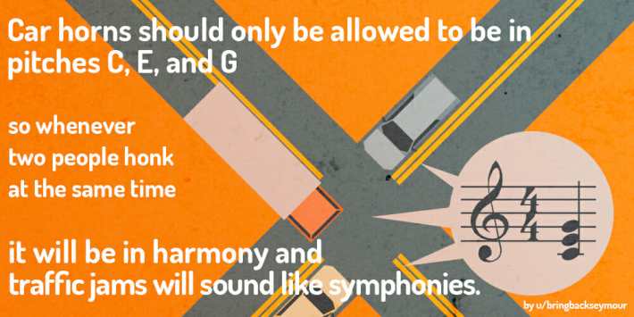 reddit shower thoughts: Car horns should only be allowed to be in harmonic pitches.
